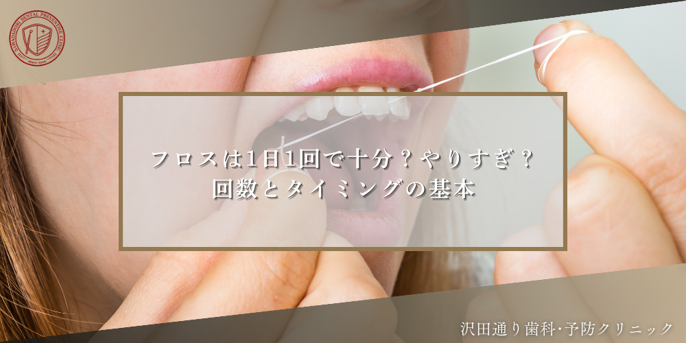 フロスは1日1回で十分？やりすぎ？回数とタイミングの基本